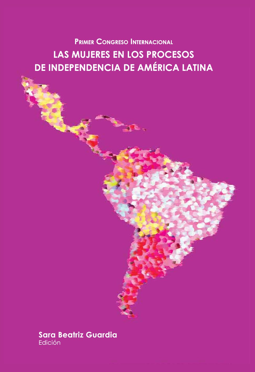 Sara Beatriz Guardia (editor) - Primer Congreso Internacional Las Mujeres en los Procesos de Independencia de América Latina (2014)