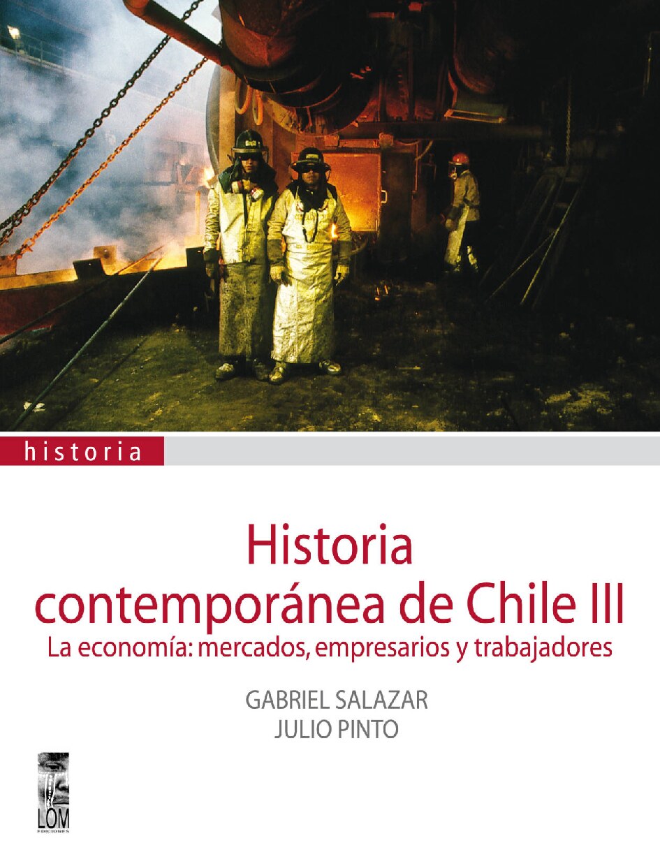 (Historia contemporánea de Chile) Gabriel Salazar - Historia contemporánea de Chile III_ La economía_ Mercados, Empresarios y Trabajadores. III-LOM (2002)
