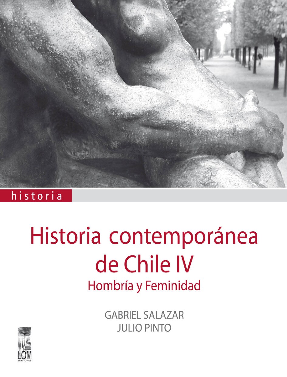 (Historia) Gabriel Salazar, Julio Pinto [coordinadores] - Historia contemporánea de Chile IV_ Hombría y feminidad. IV-LOM Ediciones (2002)