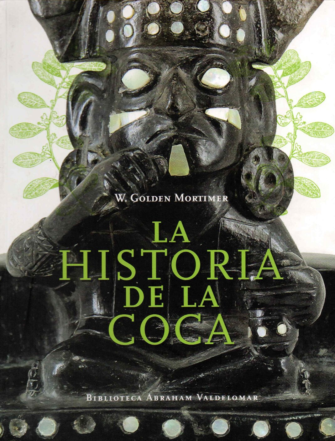 [Biblioteca Abraham Valdelomar _ Prólogo de Baldomero Cáceres] Golden Mortimer, (aut.)_ Jan Igberg, Fernando Rozas, (trads.) - La historia de la coca (Erythroxylum coca) [1901] (2019, Biblioteca Abraham Valdeloma