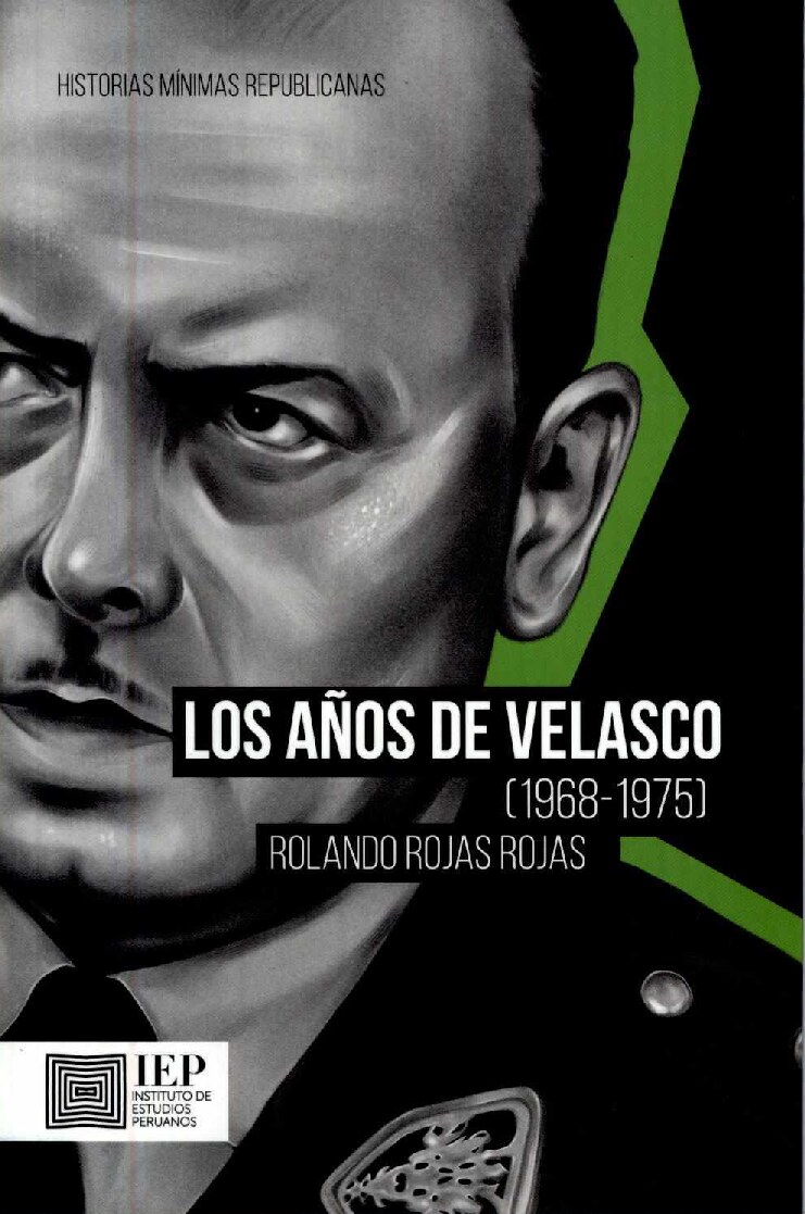 Los años de Juan Velasco Alvarado (1968-1975) -- Rolando Rojas Rojas -- Historias Mínimas Republicanas (2), 2021 -- Instituto de Estudios Peruanos -- 9786123261252 -- 0f91eafba355302e2363cedad65cfb36 -- Anna’s Ar