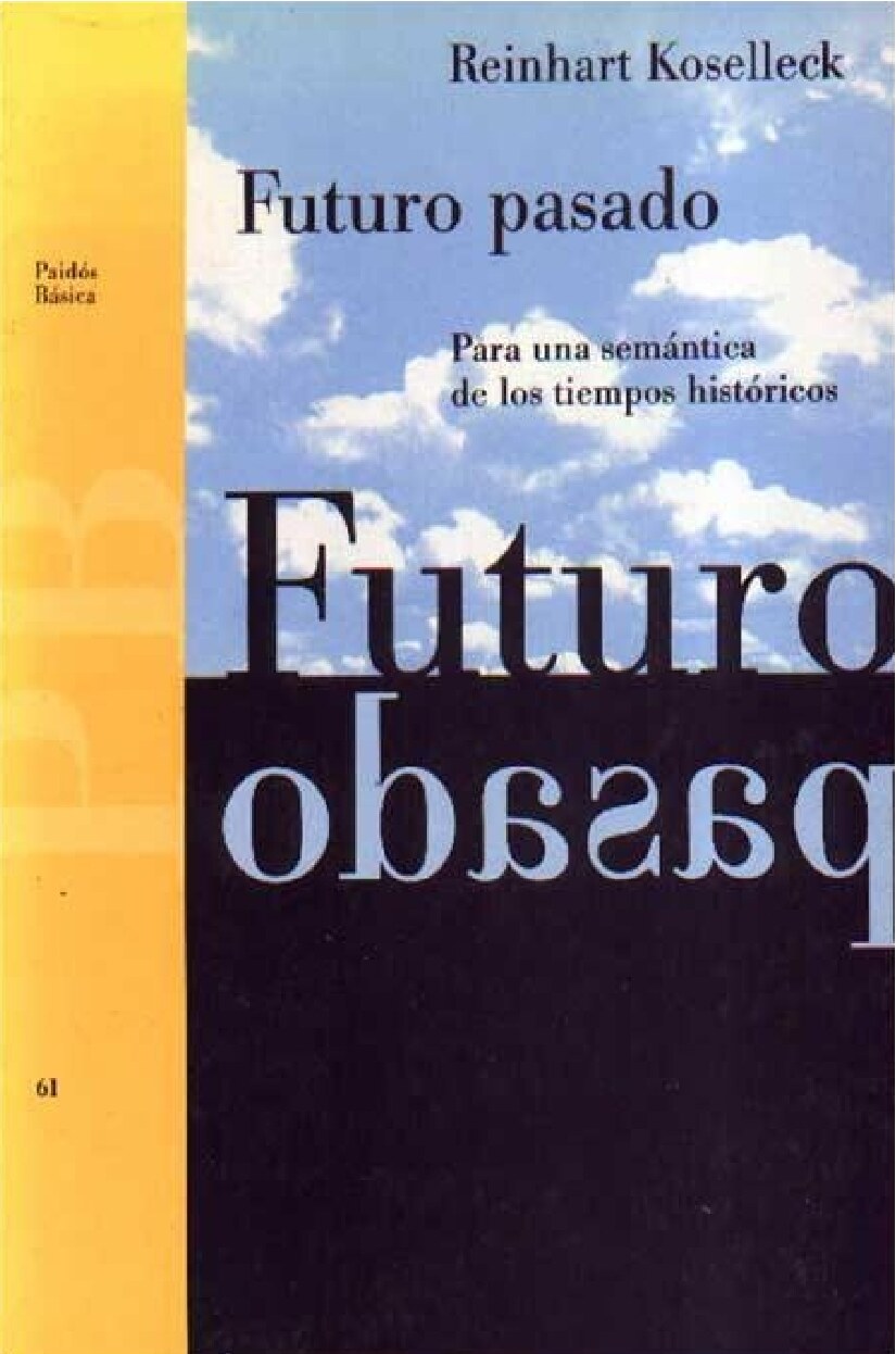 Futuro pasado_ para una semántica de los tiempos históricos -- Reinhart Koselleck -- Paidós Básica, 1993 -- Ediciones Paidós Ibérica -- 9788475099057 -- 6d5a20fab66cd7c21d62bc49d29011d2 -- Anna’s Archive