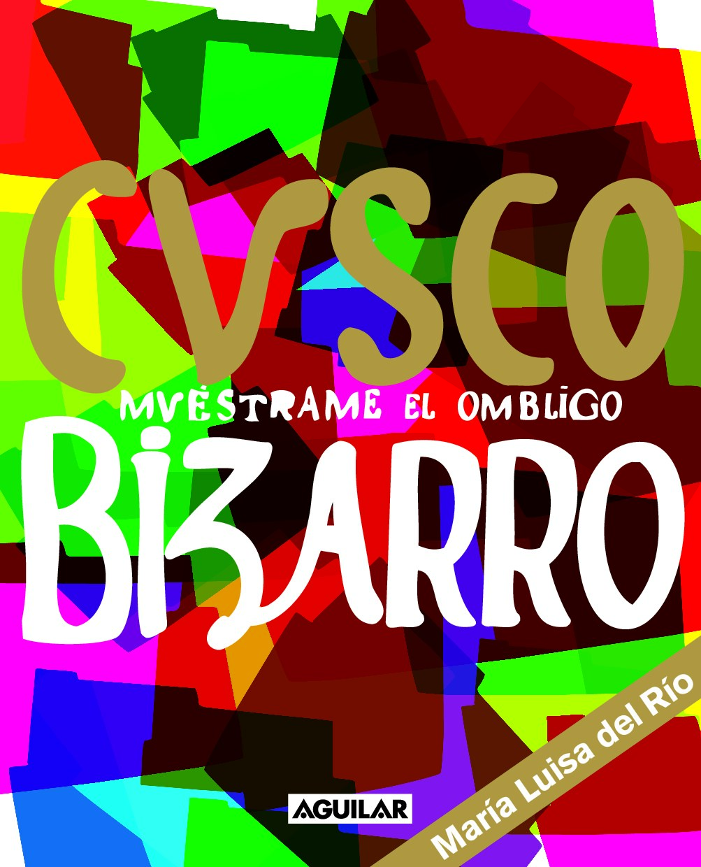 Cusco bizarro_ Muéstrame el ombligo -- Del Río, María Luisa -- 2008 -- Aguilar -- 9789972848117 -- 7b986a028d91c63ec8b0a9afa3c9ec3d -- Anna’s Archive