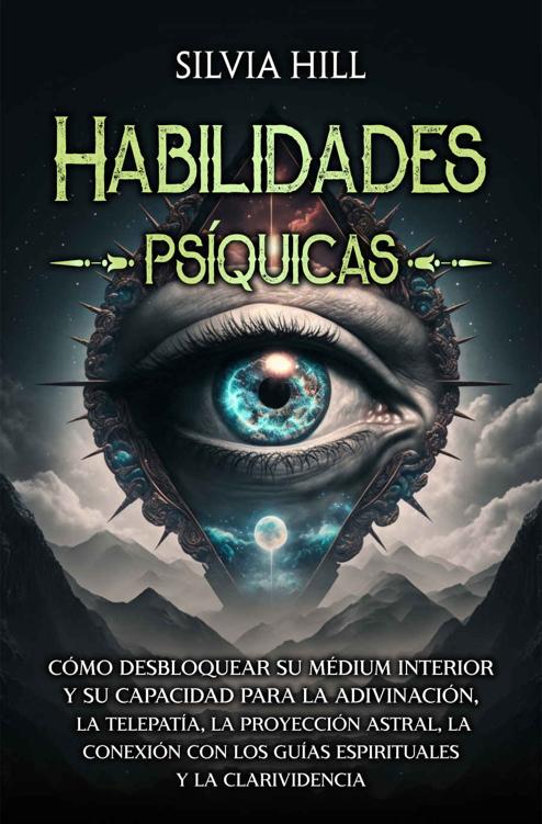 Habilidades psíquicas: Cómo desbloquear su médium interior y su capacidad para la adivinación, la telepatía, la proyección astral, la conexión con los ... y la clarividencia (Spanish Edition)