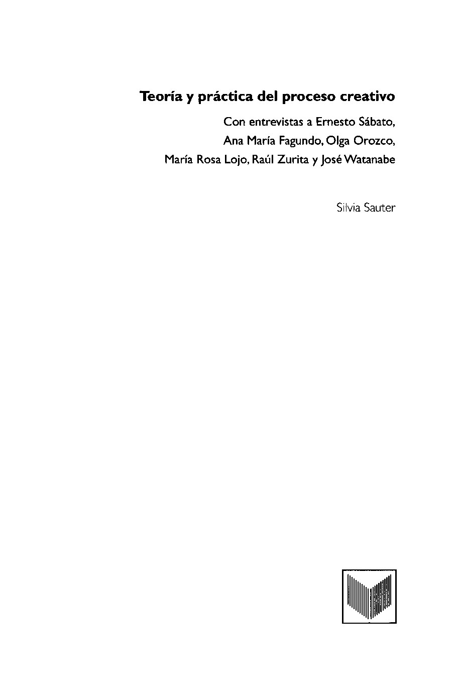 Sauter, Silvia - Teoría y práctica del proceso creativo_ Con entrevistas a Ernesto Sábato, Ana María Fagundo, Olga Orozco, María Rosa Lojo, Raúl (2006, Vervuert Verlagsgesellschaft) [10.31819_9783964565723] - lib