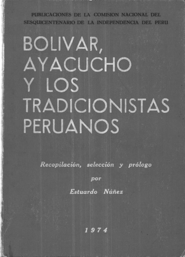 [Recopilación, selección y prólogo por Estuardo Núñez] Estuardo Núñez, (ed.) - Simón Bolívar, Ayacucho y los tradicionistas peruanos (1974, Comisión Nacional del Sesquicentenario de la Independencia del Perú) - l