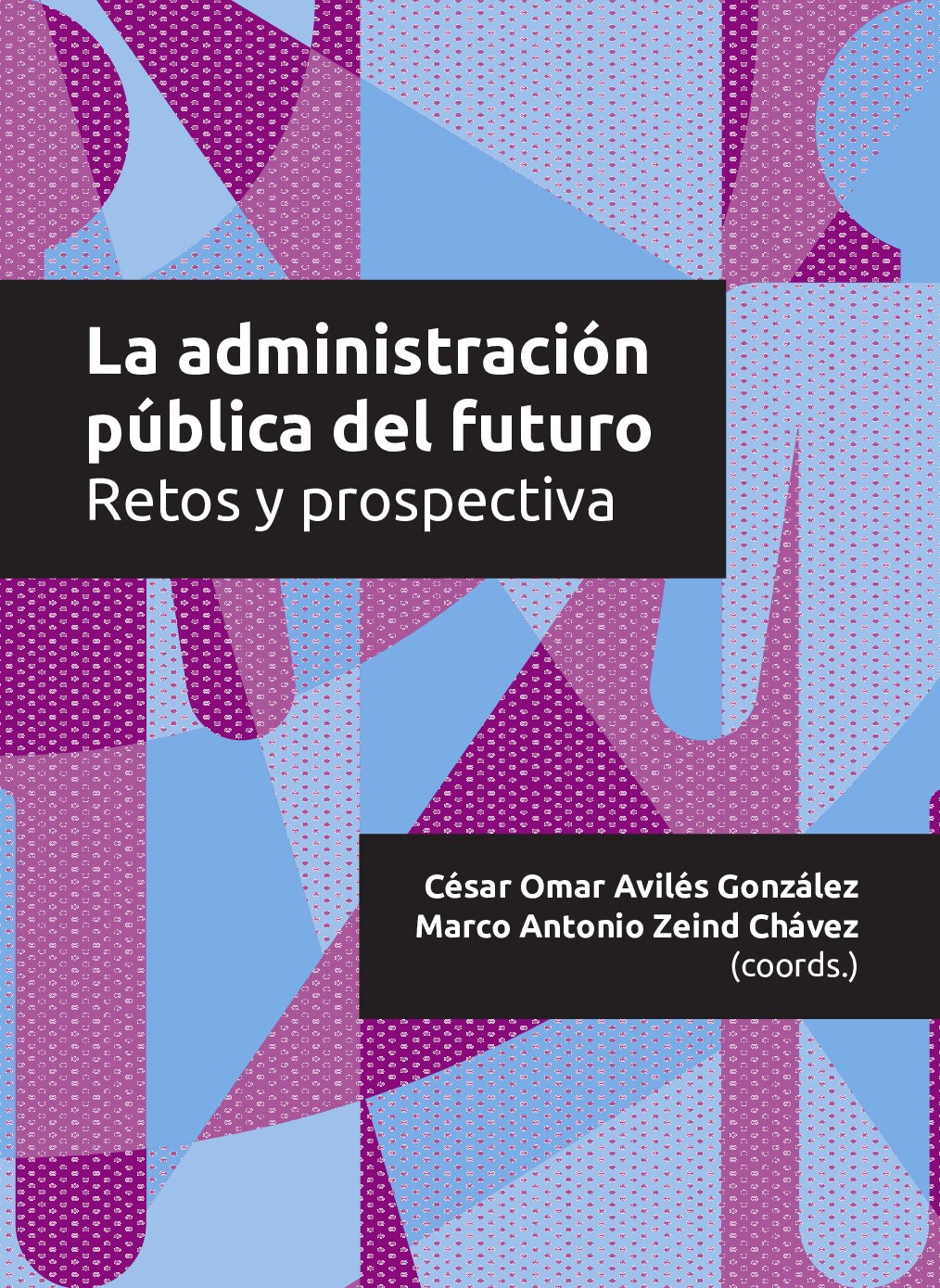 La administración pública del futuro_ Retos y prospectiva{César Omar Avilés González_ Marco Antonio Zeind Chávez}(2021, Universidad de Guadalajara_ Editorial Universidad de Guadalajara_ Centro de Estudios Estraté