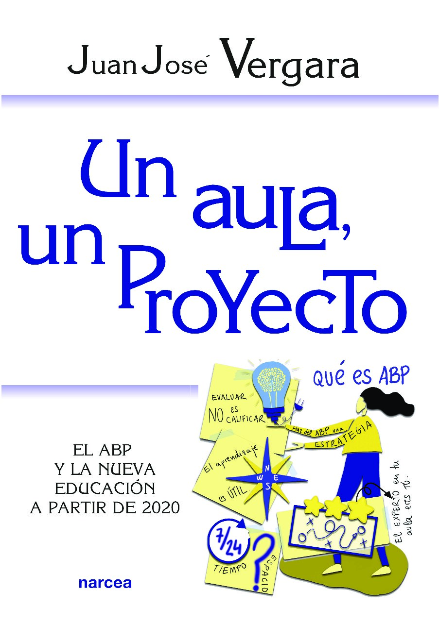 Juan José Vergara Ramírez - Un aula, un proyecto. El aprendizaje basado en proyectos y la nueva educación a partir de 2020-Narcea (2021)