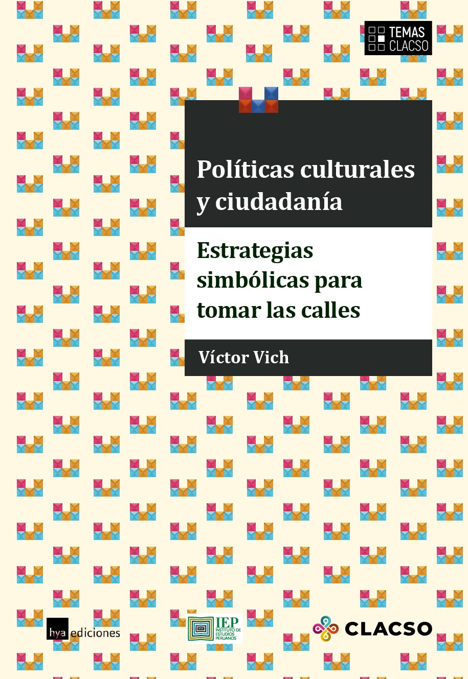 [Temas CLACSO] Víctor Vich - Políticas culturales y ciudadanía _ estrategias simbólicas para tomar las calles (2021, CLACSO_ Instituto de Estudios Peruanos (IEP)_ Universidad Nacional de Rosario (UNR)) - libgen.l