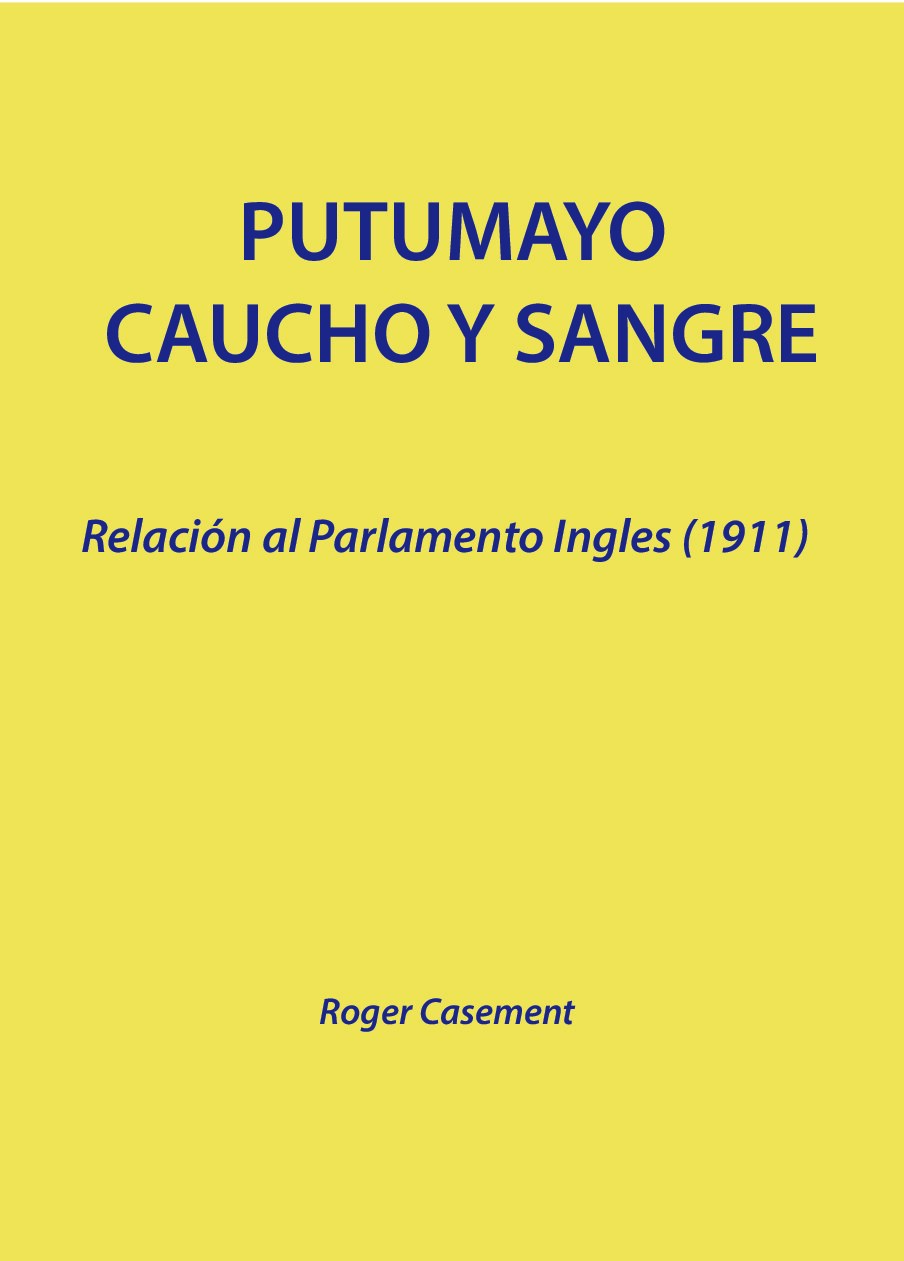 Roger Casement, Daniel Restrepo, Segundo Obando - Putumayo, caucho y sangre_ Relación al Parlamento inglés (1911). Anexo_ Memoria de los sobrevivientes-Abya-Yala (1988)