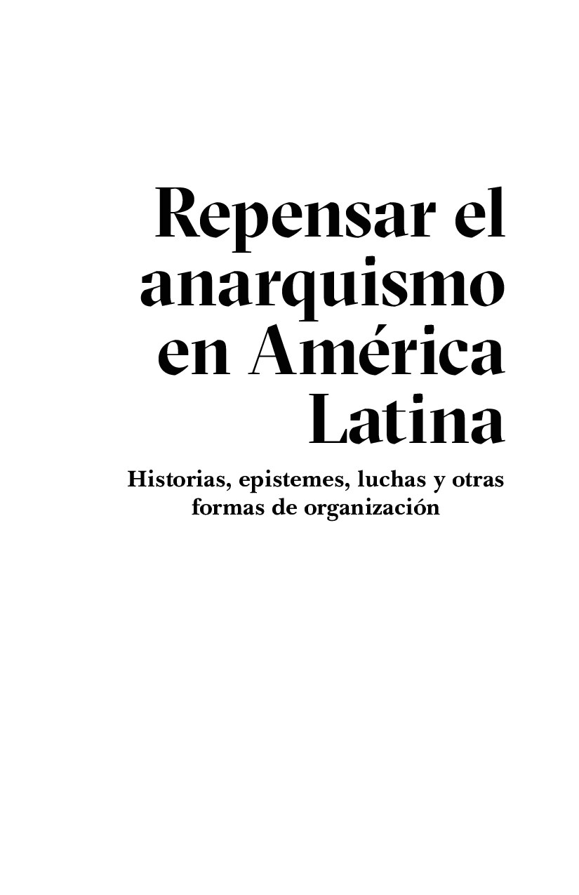 Javier Ruiz_ Sergio Reynaga_ Silvia Rivera Cusicanqui_ Benjamin Maldonado_ Makame Lara_ Marcos Aurelio_ Daniel Montañez_ Camilo Restrepo_ Alfredo Gómez Muller - Repensar el anarquismo en América Latin