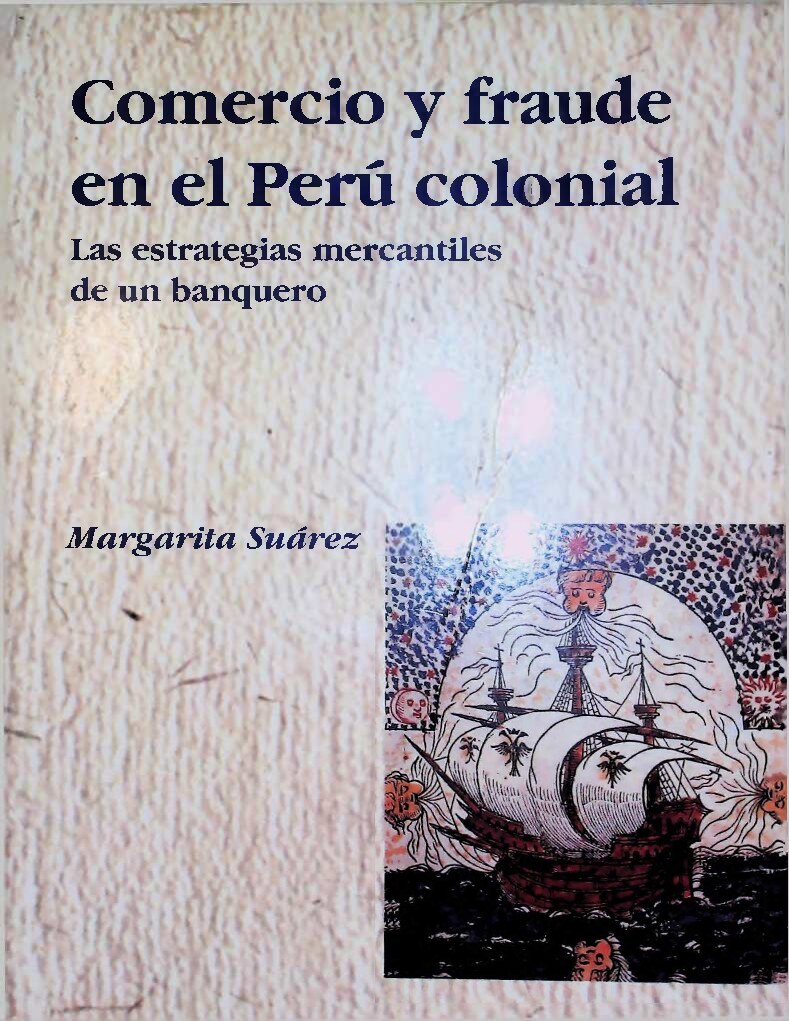 [Serie Estudios Históricos 17 - Serie Estudios Históricos 17] Comercio y fraude en el Perú colonial. Las estrategias mercantiles de un banquero{Margarita Suárez}(1995, Instituto de Estudios Peruanos-Banco Central