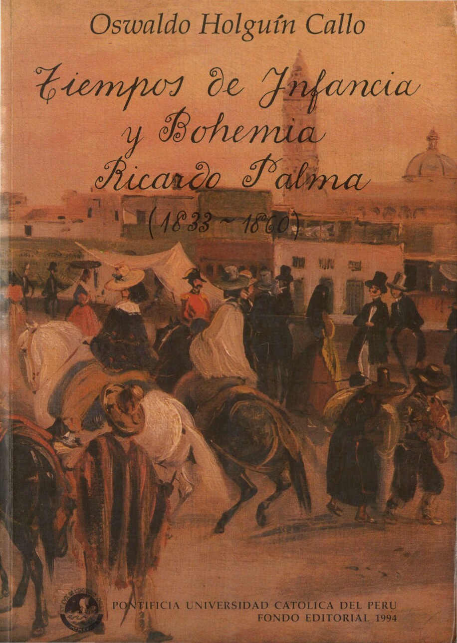 Oswaldo Holguín Callo - Tiempos De Infancia Y Bohemia_ Ricardo Palma, 1833 1860 - libgen.li