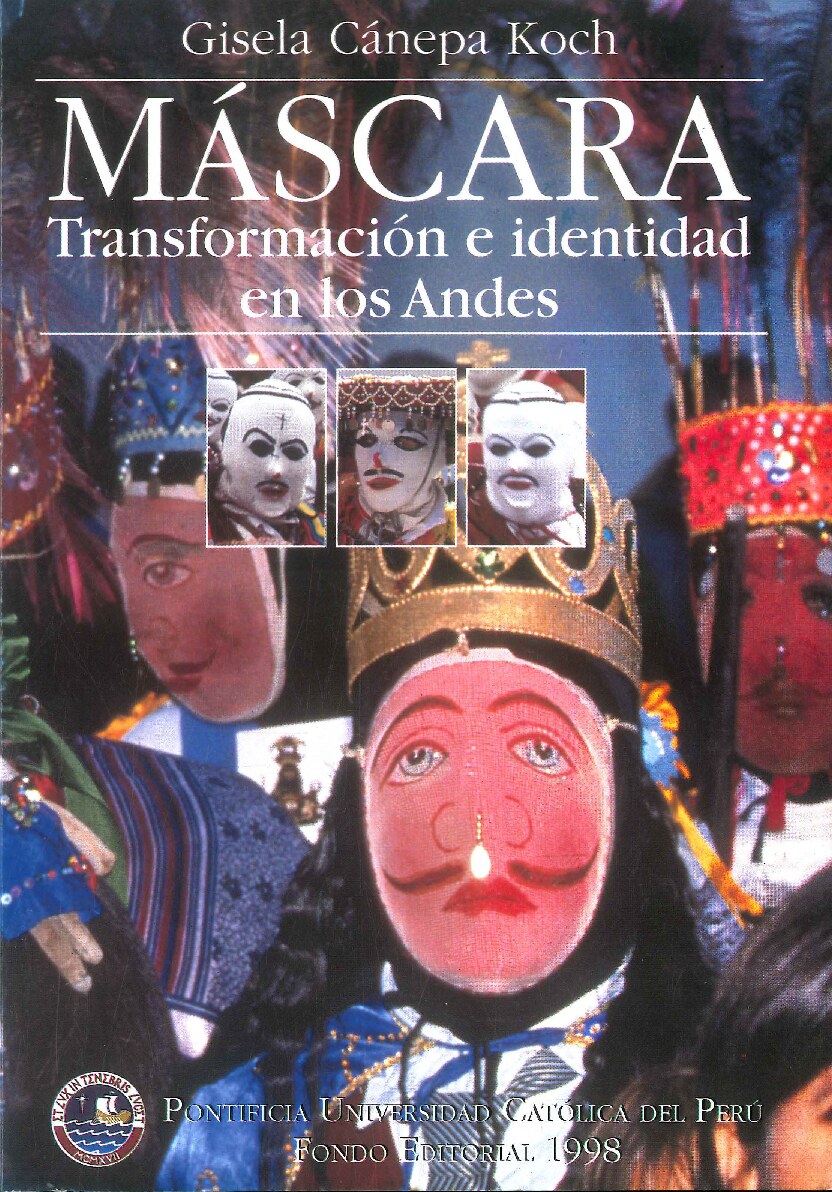 Gisela Cánepa Koch - Máscara, transformación e identidad en los Andes_ La fiesta de la Virgen del Carmen Paucartambo-Cuzco