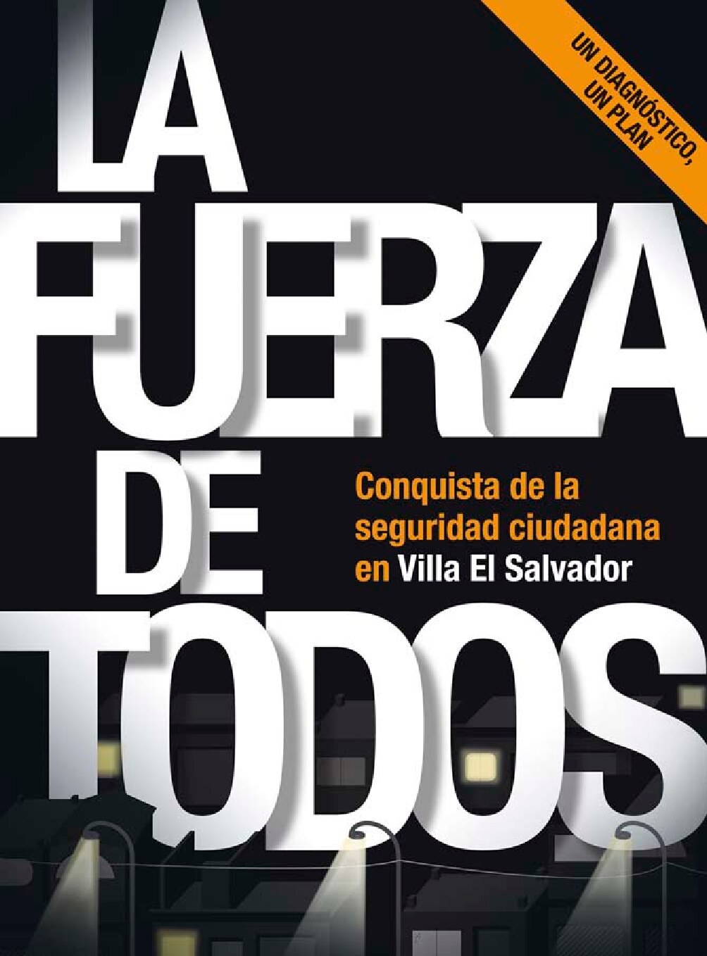 La fuerza de todos. Conquista de la seguridad ciudadana en Villa El Salvador (Lima Metropolitana){Instituto de Defensa Legal (IDL) - Seguridad Ciudadana_ Gustavo Gorriti_ Nancy Mejía_ Cecilia Nar}...(2009, Instit
