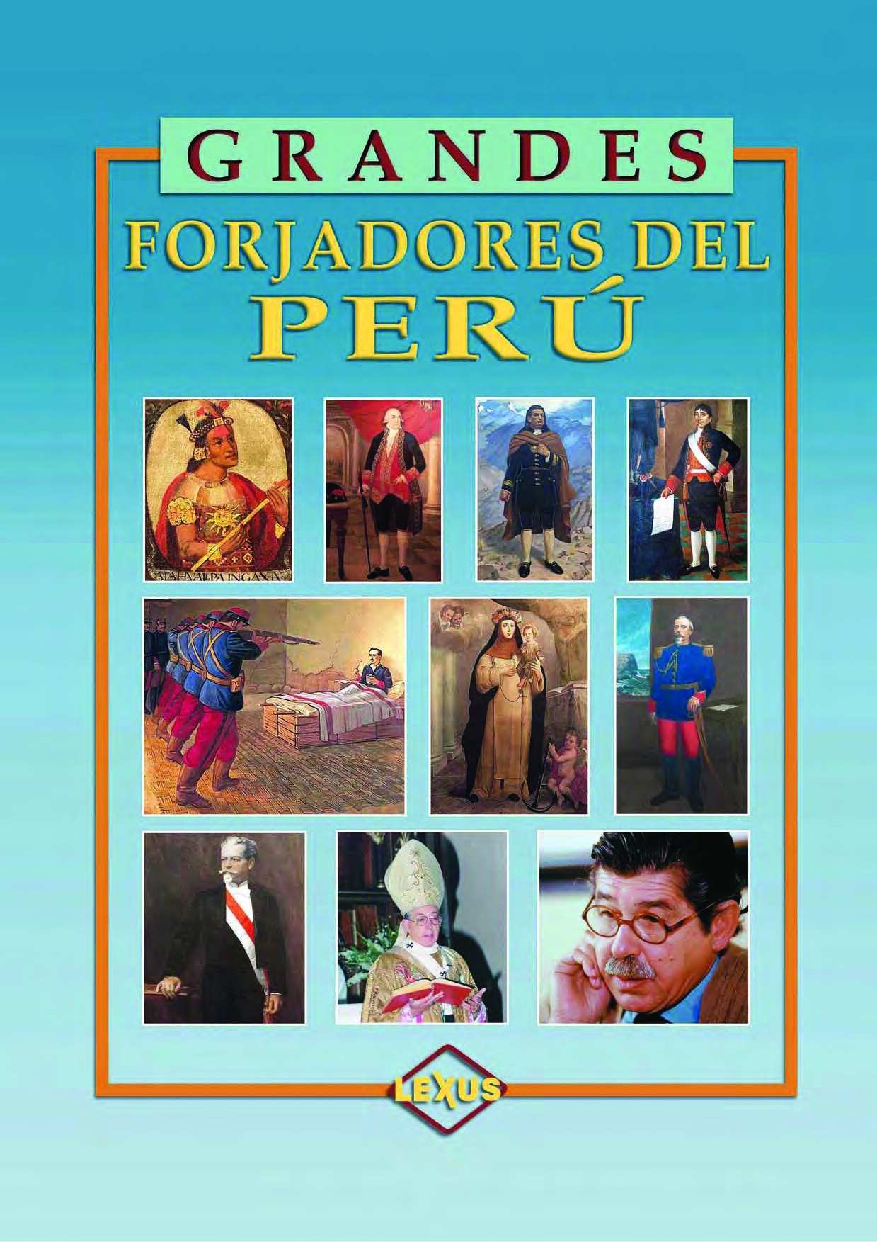 Lexus Editores_ Juan Castañeda Murga_ Jenny Castro Peña_ Juan L Orrego Penagos_ Julio Teodori de la Puente_ Miguel A Seminario Ojeda_ Renzo Honores_ Teodoro Hampe - Grandes forjadores del Perú-Lexus (